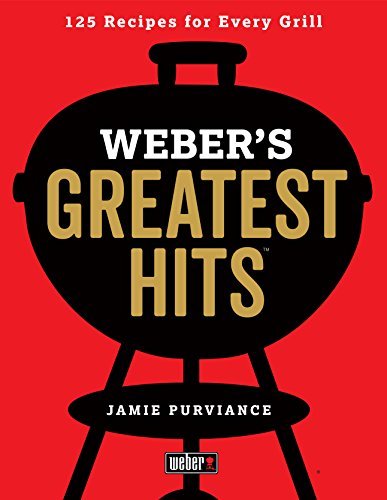 Weber's Greatest Hits: 125 Recipes for Every Grill by Jamie Purviance
