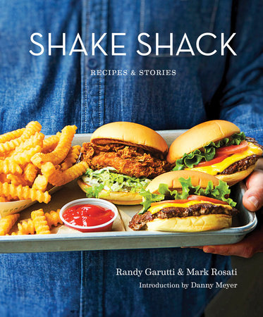 Shake Shack Recipes & Stories by Randy Garutti , Mark Rosati and Dorothy Kalins